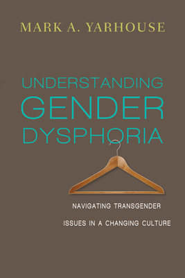 Understanding Gender Dysphoria: Navigating Transgender Issues in a Changing Culture (Christian Association for Psychological Studies Books) By Mark A. Yarhouse Cover Image