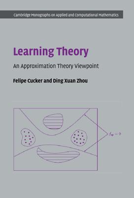 Learning Theory: An Approximation Theory Viewpoint (Cambridge Monographs on Applied and Computational Mathematic #24)