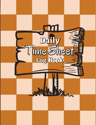 Daily Time Sheet Log Book: Work Hours Log Employee Time Log In And Out Sheet Work Time Record Book By Lisa Schieber Cover Image