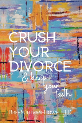 Crush Your Divorce and Keep Your Faith Cover Image