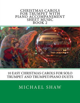 Christmas Carols For Trumpet With Piano Accompaniment Sheet Music Book 2: 10 Easy Christmas Carols For Solo Trumpet And Trumpet/Piano Duets By Michael Shaw Cover Image