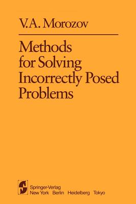 Methods for Solving Incorrectly Posed Problems By A. B. Aries (Translator), Z. Nashed (Editor), V. a. Morozov Cover Image