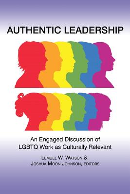 Authentic Leadership: An Engaged Discussion of Lgbtq Work as Culturally Relevant By Lemuel W. Watson (Editor), Joshua Moon Johnson (Editor) Cover Image