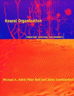 Neural Organization: Structure, Function, and Dynamics (Bradford Books)