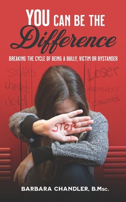 You Can Be the Difference: Breaking the Cycle of Being a Bully, Victim, or Bystander Cover Image