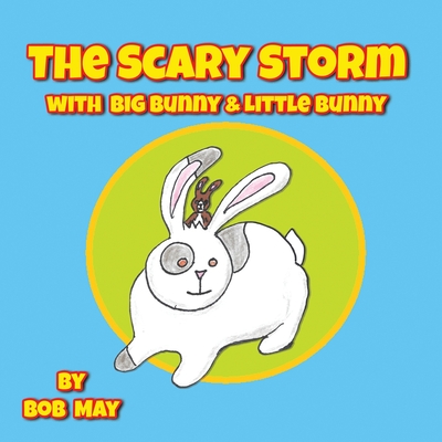 The Scary Storm with Big Bunny & Little Bunny By Bob May Cover Image
