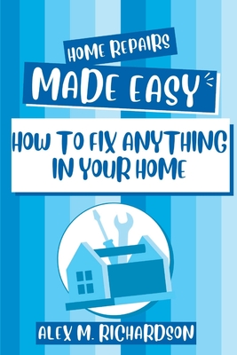 Home Repairs Made Easy: How to Fix Anything in Your Home Cover Image