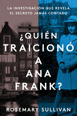 The Betrayal of Anne Frank \ ¿Quién traicionó a Ana Frank?  (Spanish edition): La investigación que revela el secreto jamás contado By Rosemary Sullivan Cover Image