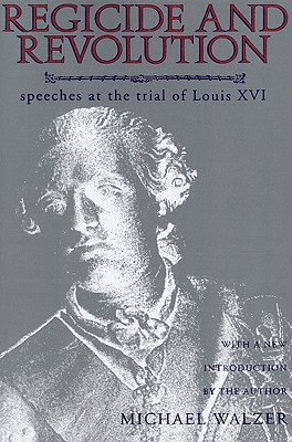 Regicide and Revolution: Speeches at the Trial of Louis XVI By Michael Walzer (Editor), Marian Rothstein (Translator) Cover Image