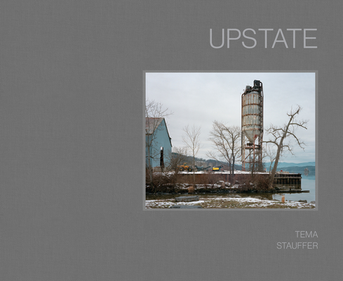 Upstate: Photographs by Tema Stauffer By Alison Nordström (Contribution by), Tema Stauffer (Photographer), Xhenet Aliu (Foreword by) Cover Image