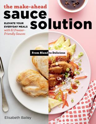 The Make-Ahead Sauce Solution: Elevate Your Everyday Meals with 61 Freezer-Friendly Sauces Cover Image