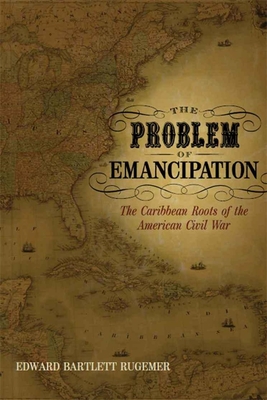 The Problem of Emancipation: The Caribbean Roots of the American Civil War (Antislavery) Cover Image