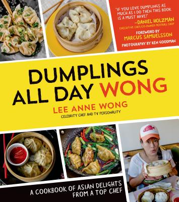 Dumplings All Day Wong: A Cookbook of Asian Delights From a Top Chef By Lee Anne Wong Cover Image