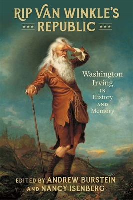 Rip Van Winkle's Republic: Washington Irving in History and Memory By Andrew Burstein (Editor), Nancy Isenberg (Editor), Curtis Armstrong (Contribution by) Cover Image