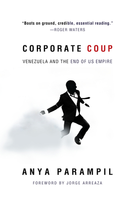 Corporate Coup: Venezuela and the End of Us Empire By Anya Parampil, Jorge Arreaza (Foreword by) Cover Image