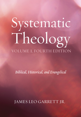 Systematic Theology, Volume 1, Fourth Edition By Jr. Garrett, James Leo Cover Image