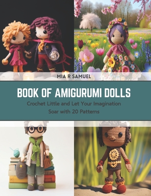 Book of Amigurumi Dolls: Crochet Little and Let Your Imagination Soar with 20 Patterns Cover Image