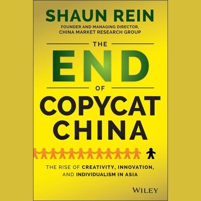 The End of Copycat China: The Rise of Creativity, Innovation, and Individualism in Asia By Shaun Rein, Aaron Abano (Read by) Cover Image