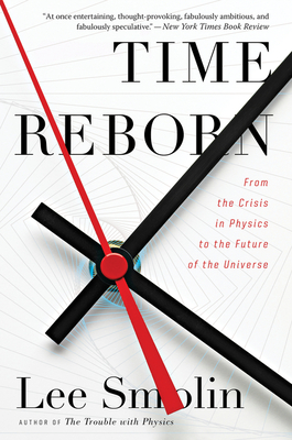 Time Reborn: From the Crisis in Physics to the Future of the Universe By Lee Smolin Cover Image