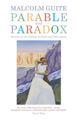 Parable and Paradox: Sonnets on the Sayings of Jesus and Other Poems By Malcolm Guite Cover Image