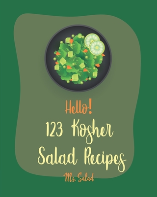Hello! 123 Kosher Salad Recipes: Best Kosher Salad Cookbook Ever For Beginners [Book 1] By Salad Cover Image