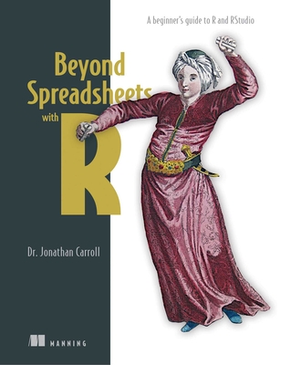 Beyond Spreadsheets with R: A beginner's guide to R and RStudio Cover Image