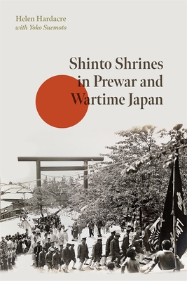 Shinto Shrines in Prewar and Wartime Japan (Harvard East Asian Monographs) By Helen Hardacre, Yoko Suemoto (With) Cover Image