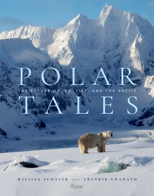 Polar Tales: The Future of Ice, Life, and the Arctic By Fredrik Granath, Melissa Schaefer Cover Image