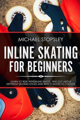 Inline Skating For Beginners: Learn to Ride with Inline Skates, Find Out About Different Skating Styles and Which Skates to Choose Cover Image