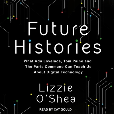 Future Histories: What ADA Lovelace, Tom Paine, and the Paris Commune Can Teach Us about Digital Technology Cover Image