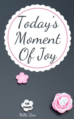 Today's Moment Of Joy: Lined Journal Notebook - Create and Remember Every Happy Moments, Journal With 120 Pages of Joy - Mindfulness and Happ