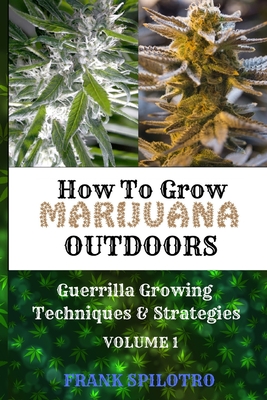 How to Grow Marijuana Outdoors: Guerrilla Growing Techniques & Strategies Cover Image