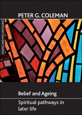 Belief and Ageing: Spiritual Pathways in Later Life (Ageing and the Lifecourse) Cover Image