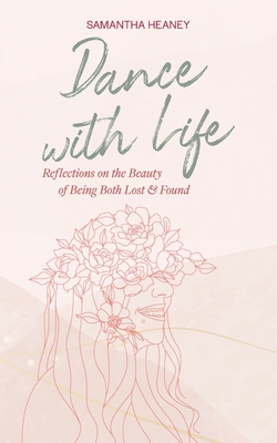 Dance With Life: Reflections on the Beauty on Being both Lost & Found By Samantha Heaney Cover Image