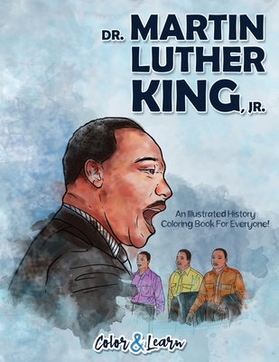 Dr. Martin Luther King, Jr. (Color and Learn): An Illustrated History Coloring Book For Everyone!