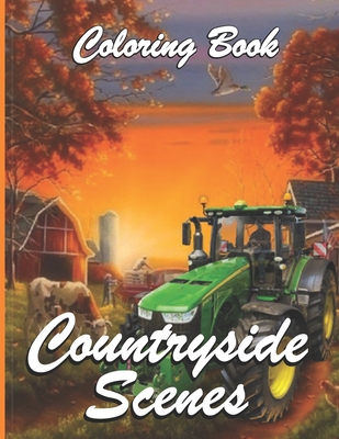 countryside scenes coloring book: Beautiful Coloring Book For Adults, Stress Relief Coloring Pages Including Beautiful Country Gardens, Cute Farm Anim Cover Image