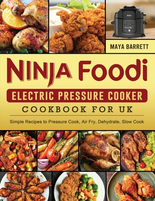 Ninja Foodi Electric Pressure Cooker Cookbook for UK: Simple Recipes to Pressure Cook, Air Fry, Dehydrate, Slow Cook Cover Image