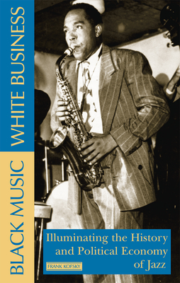 Black Music, White Business: Illuminating the History and Political Economy of Jazz By Frank Kofsky Cover Image