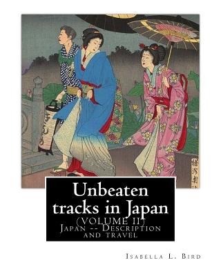 Unbeaten tracks in Japan: an account of travels on horseback in the interior: including visits to the aborigines of Yezo and the shrines of Nikk Cover Image