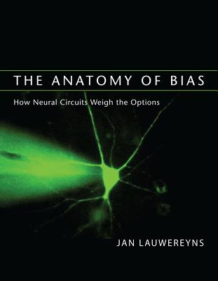The Anatomy of Bias: How Neural Circuits Weigh the Options (Mit Press)