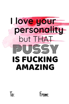 I love your personality but that pussy is fucking amazing: No need to buy a card! This bookcard is an awesome alternative over priced cards, and it wi By Cheeky Ktp Funny Print Cover Image