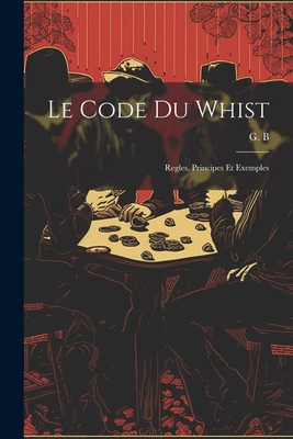 Le code du whist: Regles, principes et exemples Cover Image