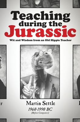 Teaching during the Jurassic: Wit and Wisdom from an Old Hippie Teacher Cover Image