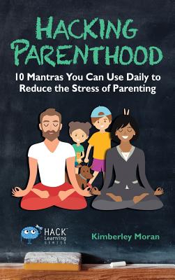 Hacking Parenthood: 10 Mantras You Can Use Daily to Reduce the Stress of Parenting (Hack Learning #14)
