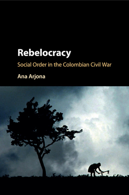 Rebelocracy (Cambridge Studies in Comparative Politics) By Ana Arjona Cover Image
