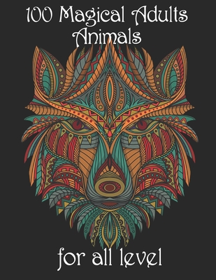 100 magical adults Animals for all level: Coloring Book with Lions, Elephants, Owls, Horses, Dogs, Cats, and Many More! (Animals with Patterns Colorin By Yo Noto Cover Image