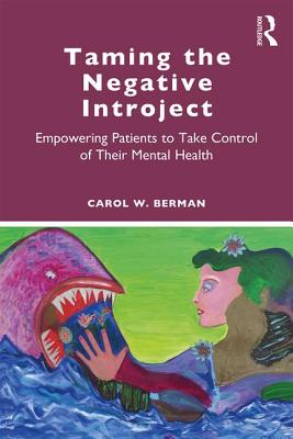 Taming the Negative Introject: Empowering Patients to Take Control of Their Mental Health By Carol Berman Cover Image
