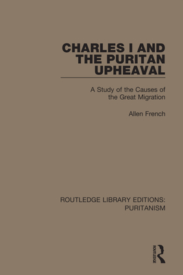 Charles I and the Puritan Upheaval: A Study of the Causes of the Great Migration By Allen French Cover Image