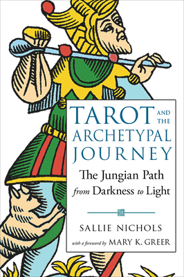 Tarot and the Archetypal Journey: The Jungian Path from Darkness to Light By Sallie Nichols, Mary K. Greer (Foreword by) Cover Image