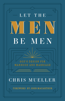 Let the Men Be Men: God's Design for Manhood and Marriage Cover Image
